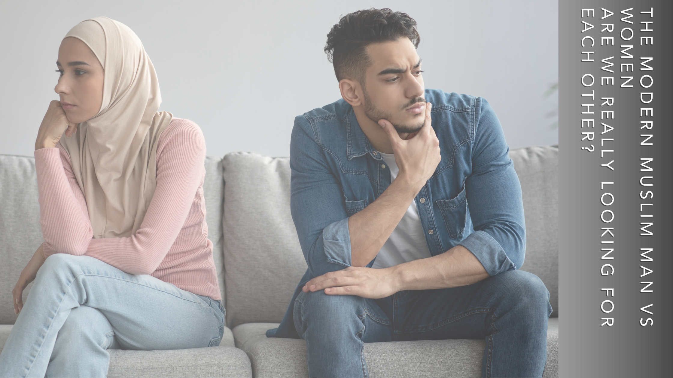 The Modern Muslim Man vs. The Modern Muslim Woman, Are We  Really Looking for Each Other?