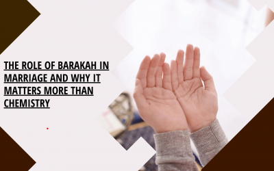 The Role of Barakah in Marriage and Why It Matters More Than Chemistry