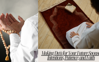 Making Du‘ā for Your Future Spouse: Intentions, Patience, and Faith